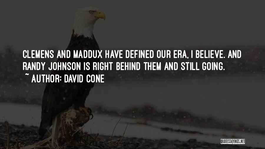 David Cone Quotes: Clemens And Maddux Have Defined Our Era, I Believe. And Randy Johnson Is Right Behind Them And Still Going.