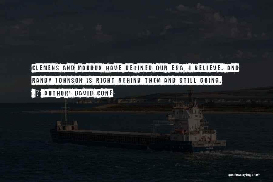 David Cone Quotes: Clemens And Maddux Have Defined Our Era, I Believe. And Randy Johnson Is Right Behind Them And Still Going.