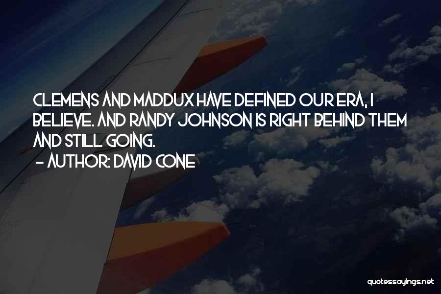 David Cone Quotes: Clemens And Maddux Have Defined Our Era, I Believe. And Randy Johnson Is Right Behind Them And Still Going.