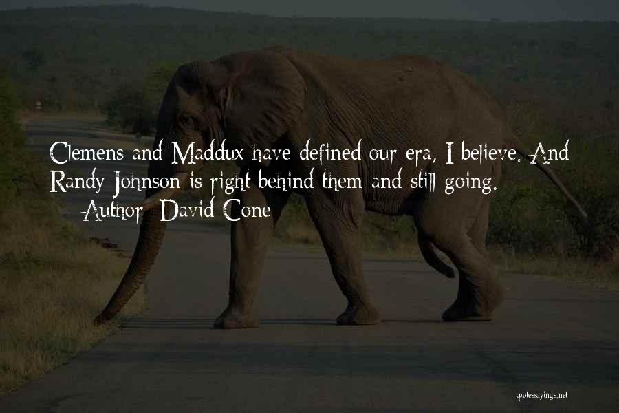 David Cone Quotes: Clemens And Maddux Have Defined Our Era, I Believe. And Randy Johnson Is Right Behind Them And Still Going.