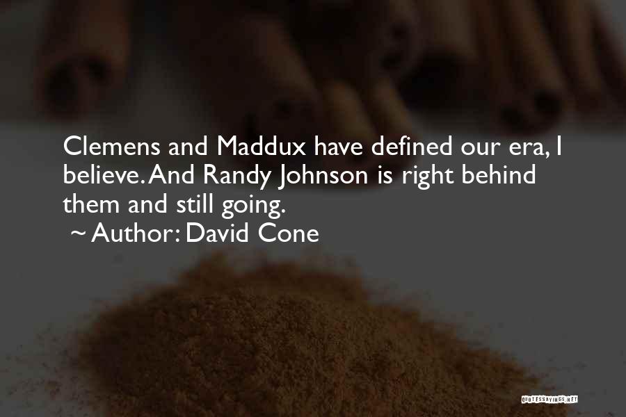 David Cone Quotes: Clemens And Maddux Have Defined Our Era, I Believe. And Randy Johnson Is Right Behind Them And Still Going.