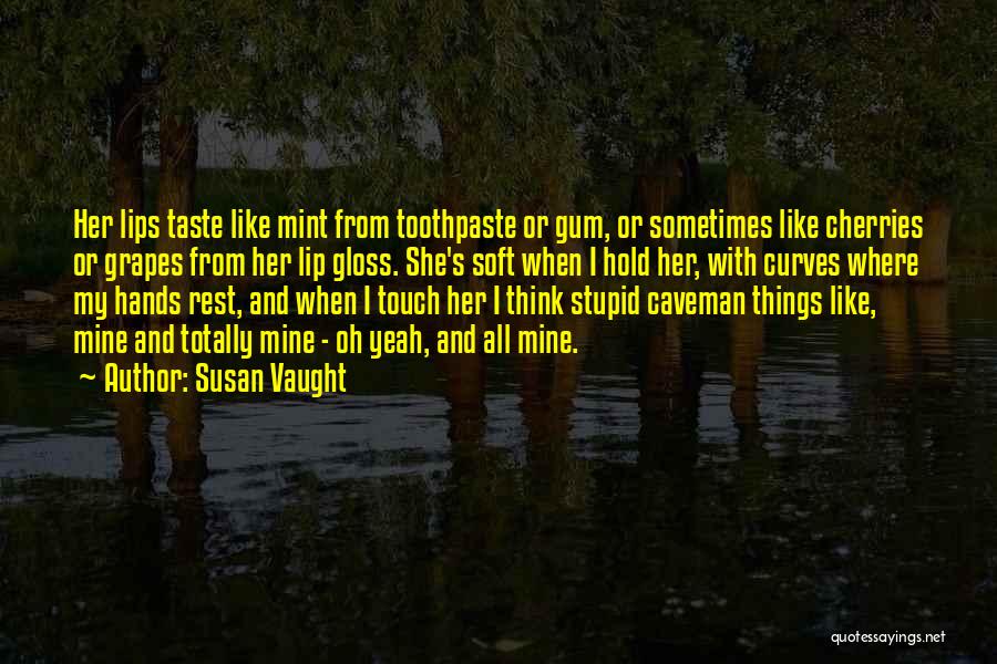 Susan Vaught Quotes: Her Lips Taste Like Mint From Toothpaste Or Gum, Or Sometimes Like Cherries Or Grapes From Her Lip Gloss. She's