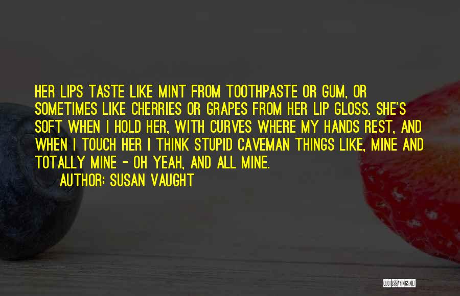 Susan Vaught Quotes: Her Lips Taste Like Mint From Toothpaste Or Gum, Or Sometimes Like Cherries Or Grapes From Her Lip Gloss. She's