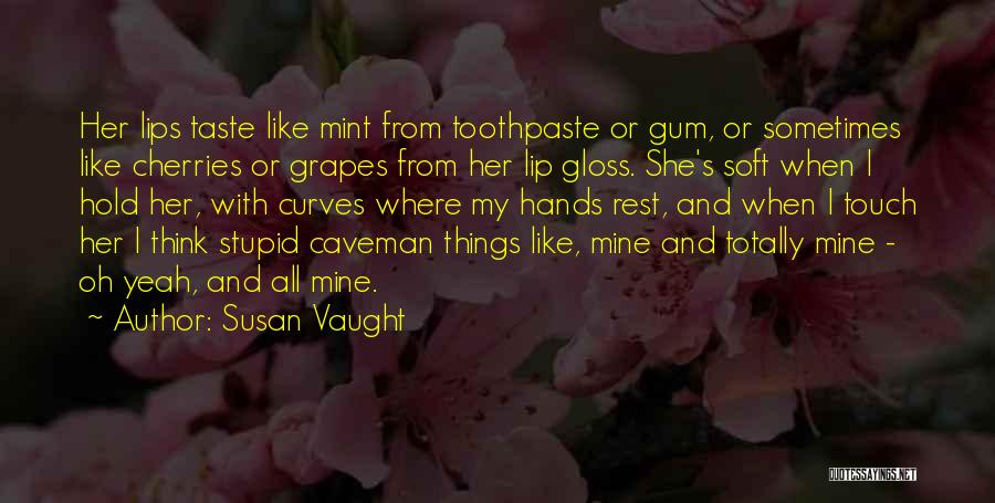 Susan Vaught Quotes: Her Lips Taste Like Mint From Toothpaste Or Gum, Or Sometimes Like Cherries Or Grapes From Her Lip Gloss. She's