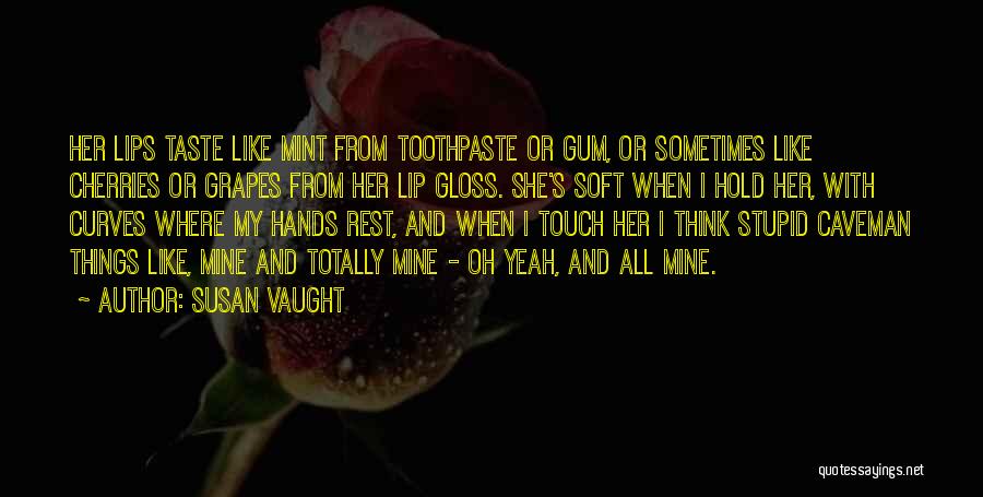 Susan Vaught Quotes: Her Lips Taste Like Mint From Toothpaste Or Gum, Or Sometimes Like Cherries Or Grapes From Her Lip Gloss. She's