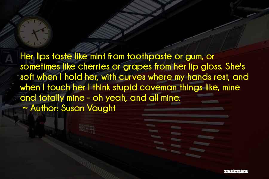 Susan Vaught Quotes: Her Lips Taste Like Mint From Toothpaste Or Gum, Or Sometimes Like Cherries Or Grapes From Her Lip Gloss. She's