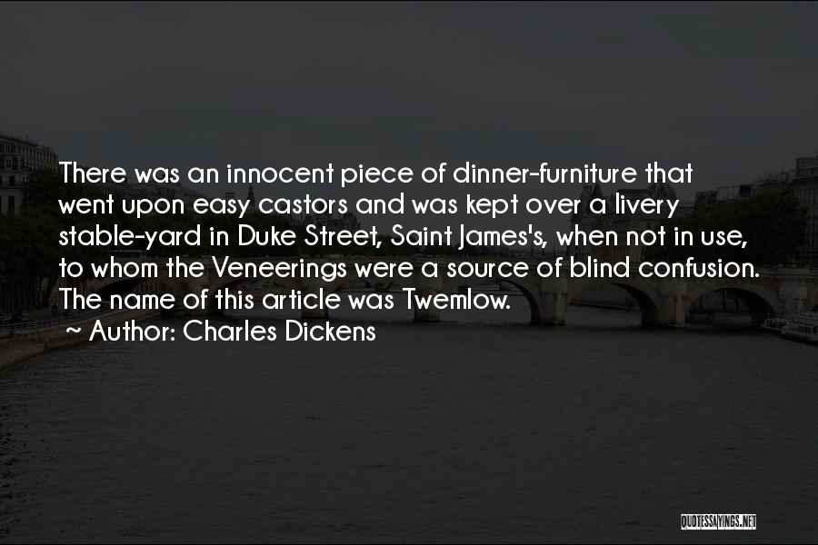 Charles Dickens Quotes: There Was An Innocent Piece Of Dinner-furniture That Went Upon Easy Castors And Was Kept Over A Livery Stable-yard In