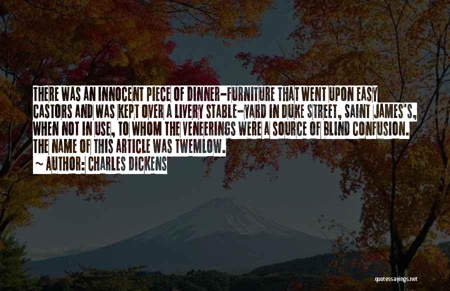 Charles Dickens Quotes: There Was An Innocent Piece Of Dinner-furniture That Went Upon Easy Castors And Was Kept Over A Livery Stable-yard In