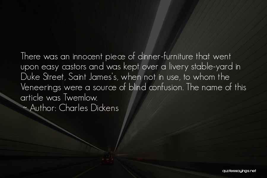 Charles Dickens Quotes: There Was An Innocent Piece Of Dinner-furniture That Went Upon Easy Castors And Was Kept Over A Livery Stable-yard In