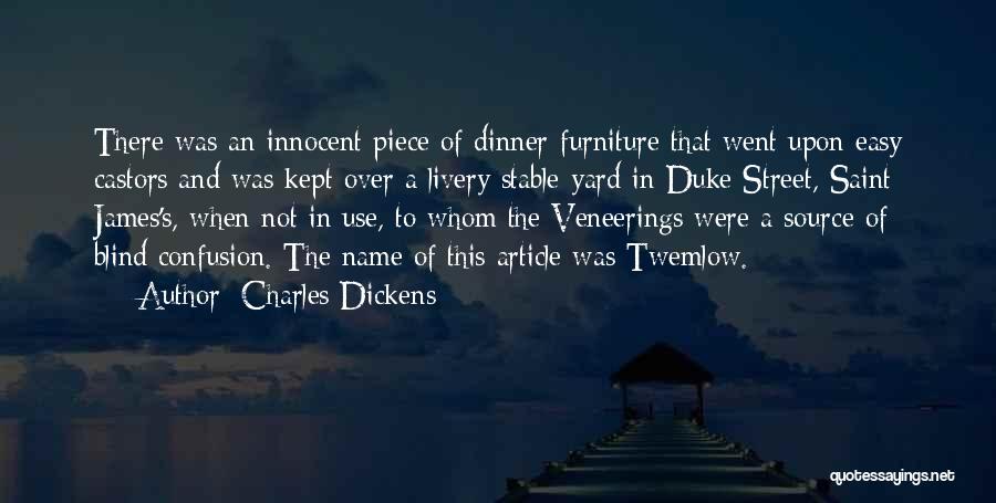 Charles Dickens Quotes: There Was An Innocent Piece Of Dinner-furniture That Went Upon Easy Castors And Was Kept Over A Livery Stable-yard In