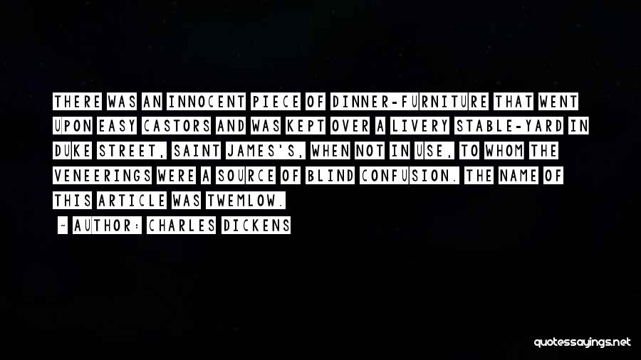Charles Dickens Quotes: There Was An Innocent Piece Of Dinner-furniture That Went Upon Easy Castors And Was Kept Over A Livery Stable-yard In