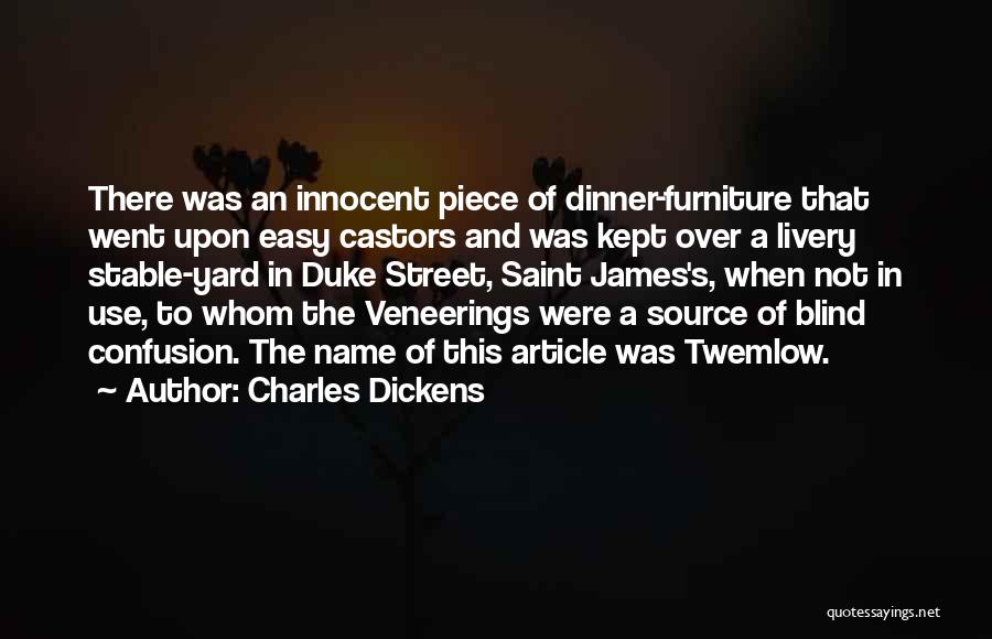 Charles Dickens Quotes: There Was An Innocent Piece Of Dinner-furniture That Went Upon Easy Castors And Was Kept Over A Livery Stable-yard In