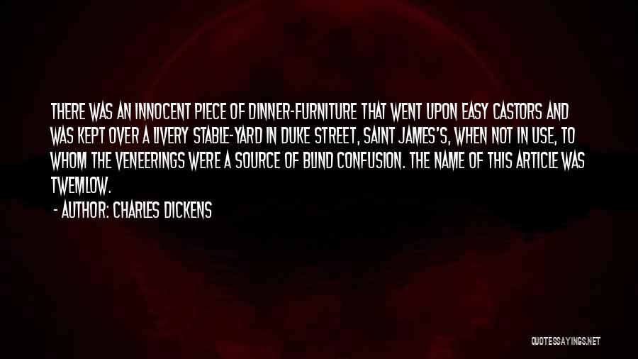 Charles Dickens Quotes: There Was An Innocent Piece Of Dinner-furniture That Went Upon Easy Castors And Was Kept Over A Livery Stable-yard In