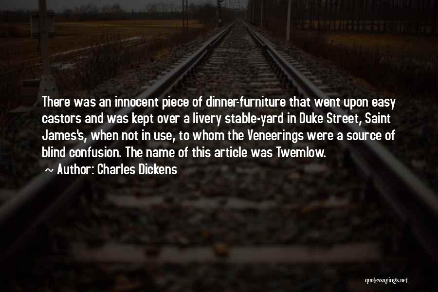 Charles Dickens Quotes: There Was An Innocent Piece Of Dinner-furniture That Went Upon Easy Castors And Was Kept Over A Livery Stable-yard In