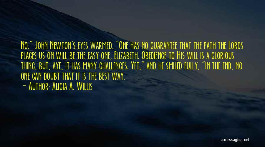 Alicia A. Willis Quotes: No. John Newton's Eyes Warmed. One Has No Guarantee That The Path The Lords Places Us On Will Be The