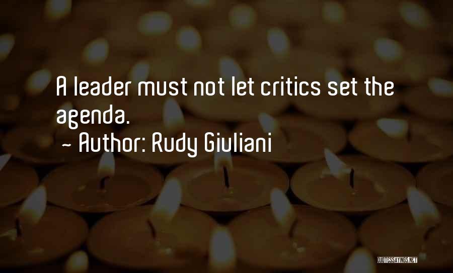 Rudy Giuliani Quotes: A Leader Must Not Let Critics Set The Agenda.