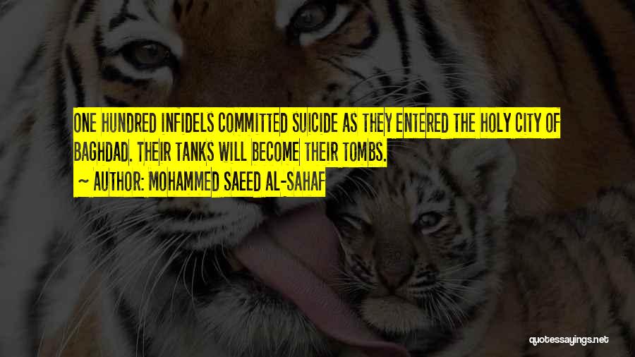 Mohammed Saeed Al-Sahaf Quotes: One Hundred Infidels Committed Suicide As They Entered The Holy City Of Baghdad. Their Tanks Will Become Their Tombs.