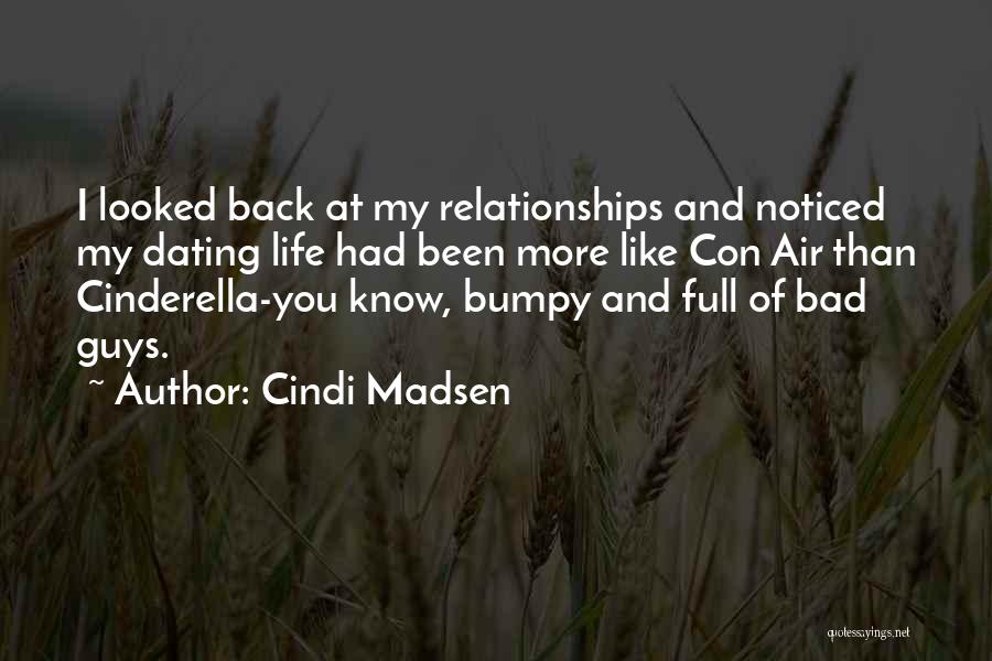 Cindi Madsen Quotes: I Looked Back At My Relationships And Noticed My Dating Life Had Been More Like Con Air Than Cinderella-you Know,