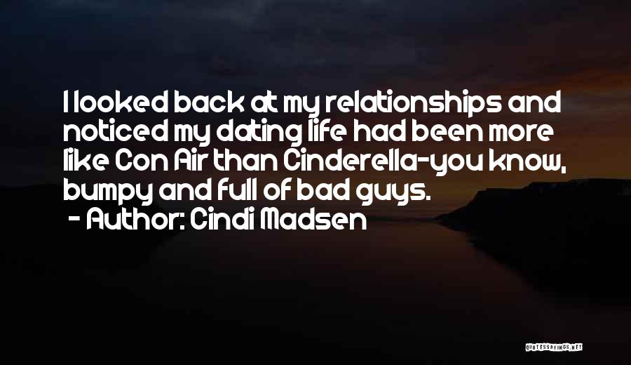 Cindi Madsen Quotes: I Looked Back At My Relationships And Noticed My Dating Life Had Been More Like Con Air Than Cinderella-you Know,