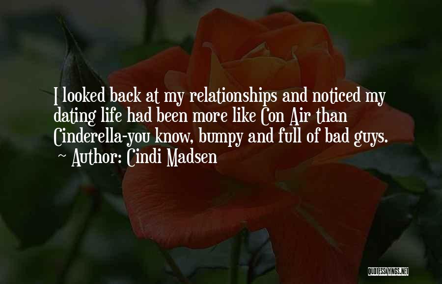 Cindi Madsen Quotes: I Looked Back At My Relationships And Noticed My Dating Life Had Been More Like Con Air Than Cinderella-you Know,