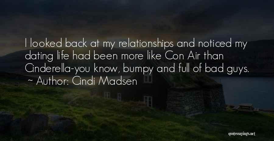 Cindi Madsen Quotes: I Looked Back At My Relationships And Noticed My Dating Life Had Been More Like Con Air Than Cinderella-you Know,