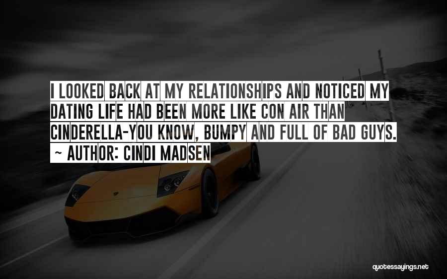 Cindi Madsen Quotes: I Looked Back At My Relationships And Noticed My Dating Life Had Been More Like Con Air Than Cinderella-you Know,