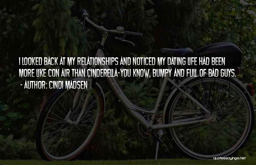 Cindi Madsen Quotes: I Looked Back At My Relationships And Noticed My Dating Life Had Been More Like Con Air Than Cinderella-you Know,