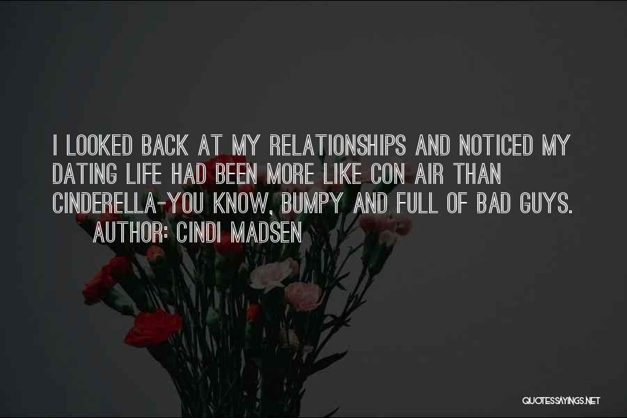 Cindi Madsen Quotes: I Looked Back At My Relationships And Noticed My Dating Life Had Been More Like Con Air Than Cinderella-you Know,