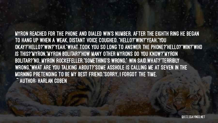 Harlan Coben Quotes: Myron Reached For The Phone And Dialed Win's Number. After The Eighth Ring He Began To Hang Up When A