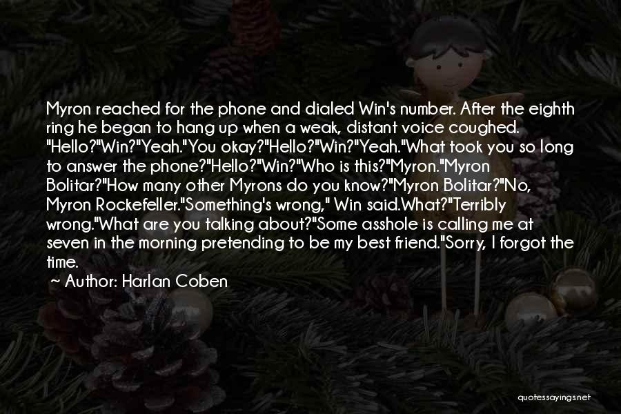 Harlan Coben Quotes: Myron Reached For The Phone And Dialed Win's Number. After The Eighth Ring He Began To Hang Up When A