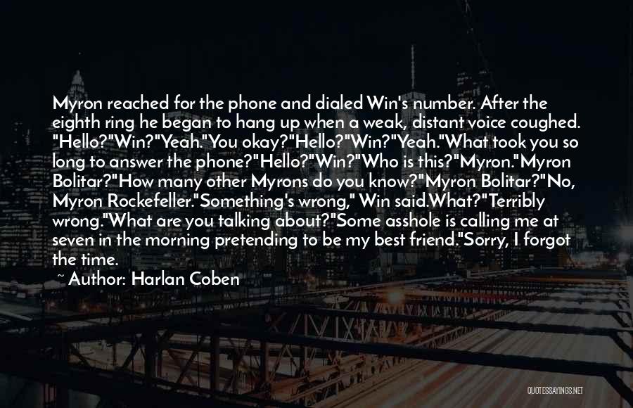 Harlan Coben Quotes: Myron Reached For The Phone And Dialed Win's Number. After The Eighth Ring He Began To Hang Up When A