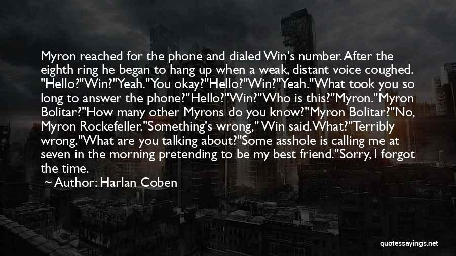 Harlan Coben Quotes: Myron Reached For The Phone And Dialed Win's Number. After The Eighth Ring He Began To Hang Up When A