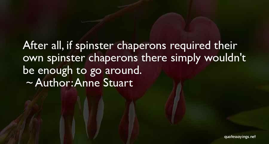 Anne Stuart Quotes: After All, If Spinster Chaperons Required Their Own Spinster Chaperons There Simply Wouldn't Be Enough To Go Around.