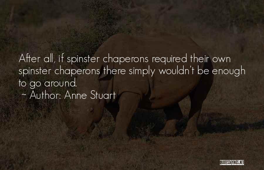 Anne Stuart Quotes: After All, If Spinster Chaperons Required Their Own Spinster Chaperons There Simply Wouldn't Be Enough To Go Around.