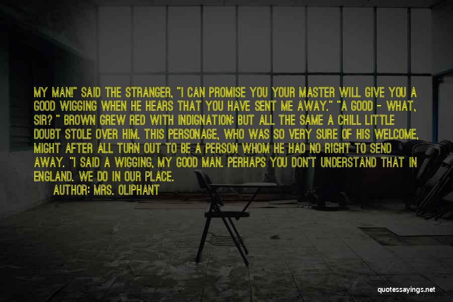 Mrs. Oliphant Quotes: My Man! Said The Stranger, I Can Promise You Your Master Will Give You A Good Wigging When He Hears