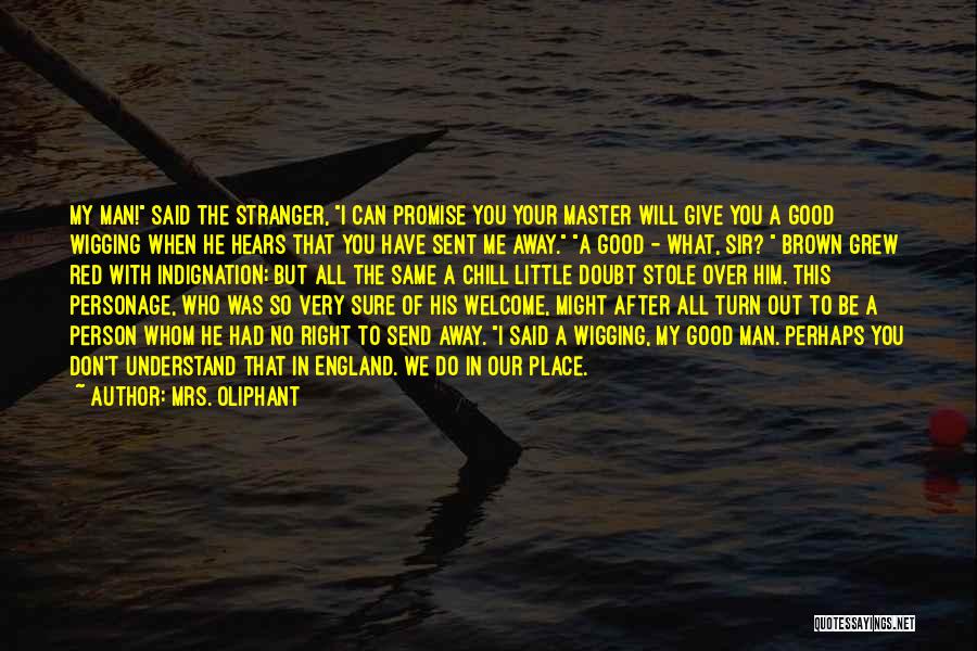 Mrs. Oliphant Quotes: My Man! Said The Stranger, I Can Promise You Your Master Will Give You A Good Wigging When He Hears