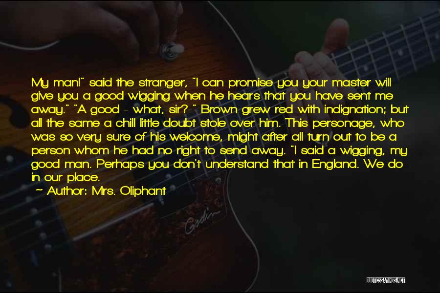 Mrs. Oliphant Quotes: My Man! Said The Stranger, I Can Promise You Your Master Will Give You A Good Wigging When He Hears