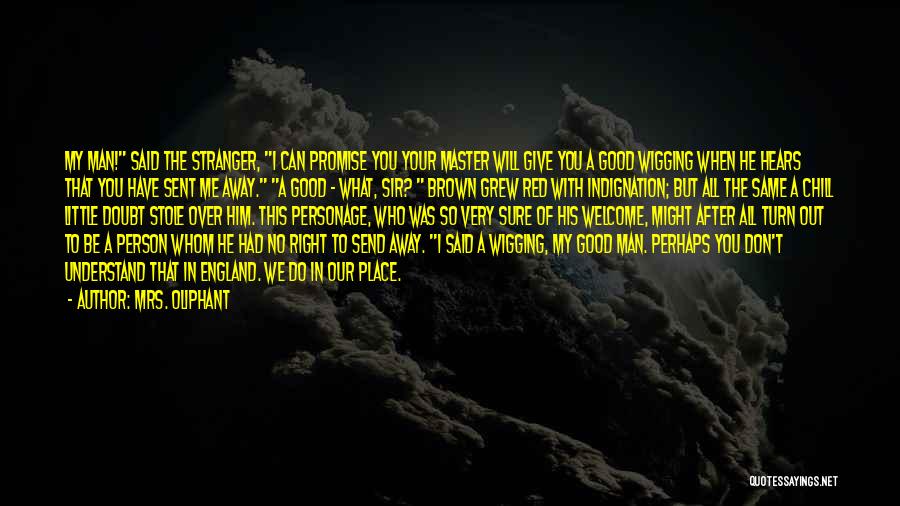 Mrs. Oliphant Quotes: My Man! Said The Stranger, I Can Promise You Your Master Will Give You A Good Wigging When He Hears