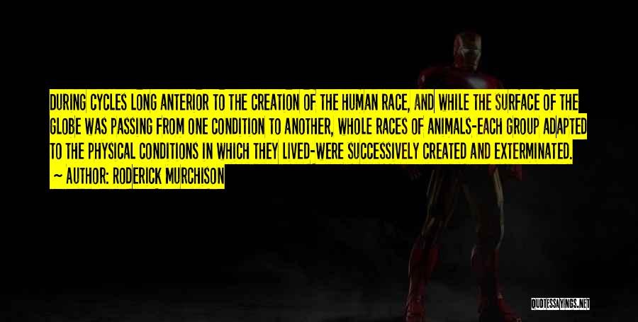 Roderick Murchison Quotes: During Cycles Long Anterior To The Creation Of The Human Race, And While The Surface Of The Globe Was Passing