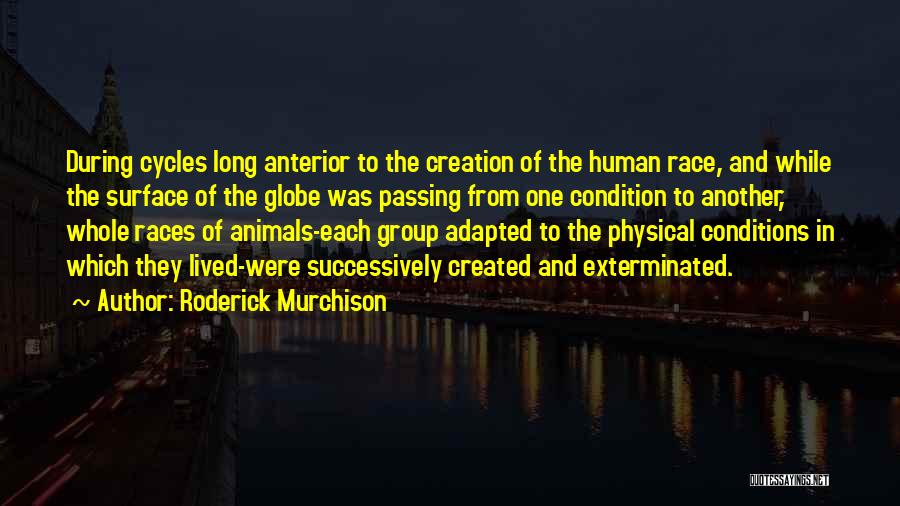 Roderick Murchison Quotes: During Cycles Long Anterior To The Creation Of The Human Race, And While The Surface Of The Globe Was Passing