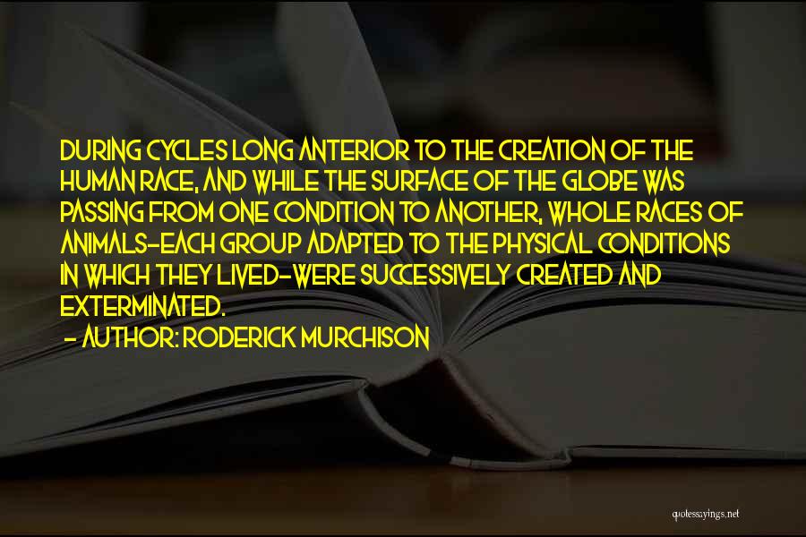 Roderick Murchison Quotes: During Cycles Long Anterior To The Creation Of The Human Race, And While The Surface Of The Globe Was Passing