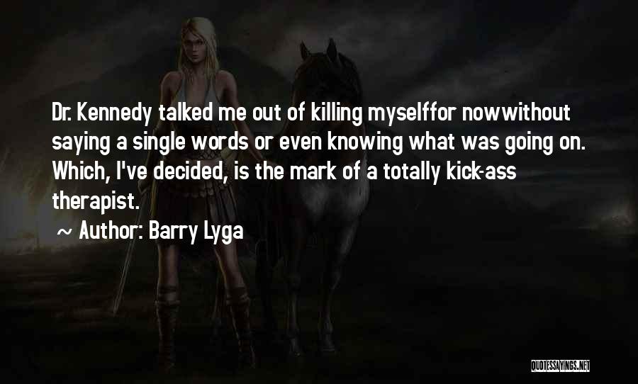 Barry Lyga Quotes: Dr. Kennedy Talked Me Out Of Killing Myselffor Nowwithout Saying A Single Words Or Even Knowing What Was Going On.