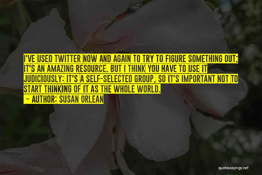 Susan Orlean Quotes: I've Used Twitter Now And Again To Try To Figure Something Out; It's An Amazing Resource. But I Think You