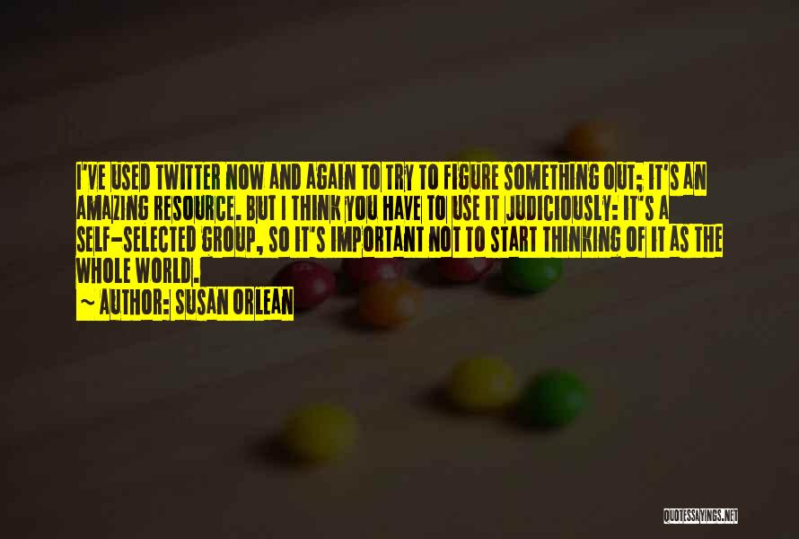 Susan Orlean Quotes: I've Used Twitter Now And Again To Try To Figure Something Out; It's An Amazing Resource. But I Think You