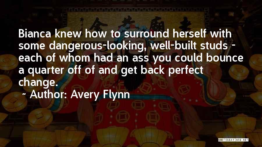 Avery Flynn Quotes: Bianca Knew How To Surround Herself With Some Dangerous-looking, Well-built Studs - Each Of Whom Had An Ass You Could