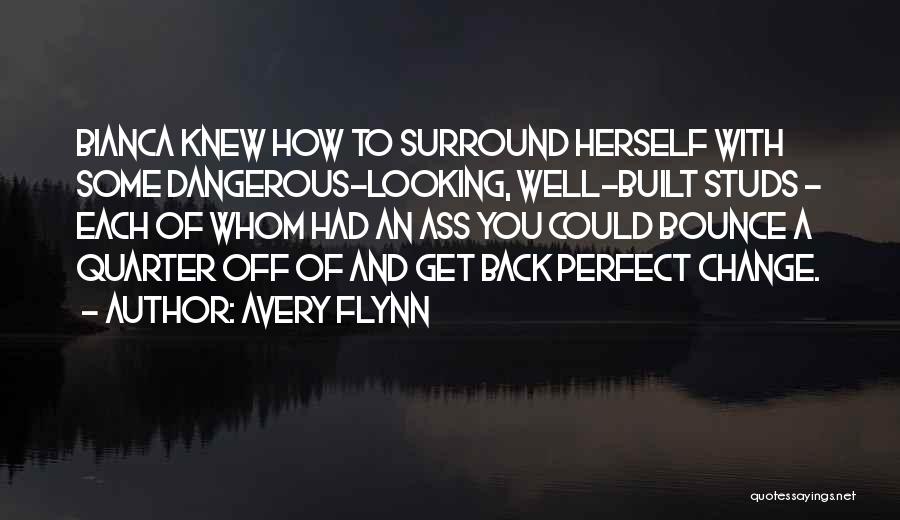 Avery Flynn Quotes: Bianca Knew How To Surround Herself With Some Dangerous-looking, Well-built Studs - Each Of Whom Had An Ass You Could