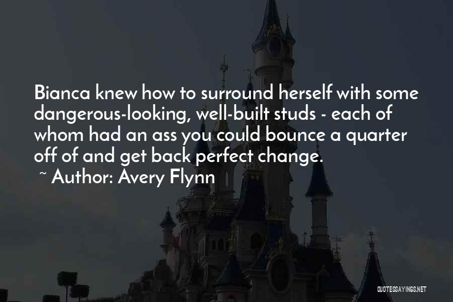 Avery Flynn Quotes: Bianca Knew How To Surround Herself With Some Dangerous-looking, Well-built Studs - Each Of Whom Had An Ass You Could