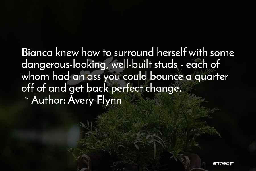 Avery Flynn Quotes: Bianca Knew How To Surround Herself With Some Dangerous-looking, Well-built Studs - Each Of Whom Had An Ass You Could