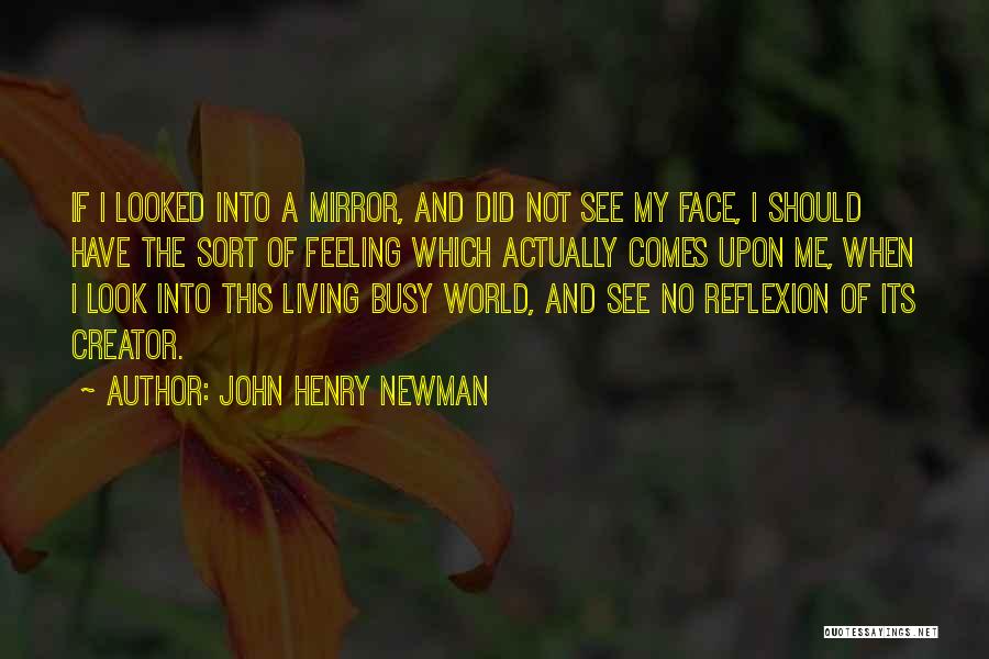 John Henry Newman Quotes: If I Looked Into A Mirror, And Did Not See My Face, I Should Have The Sort Of Feeling Which