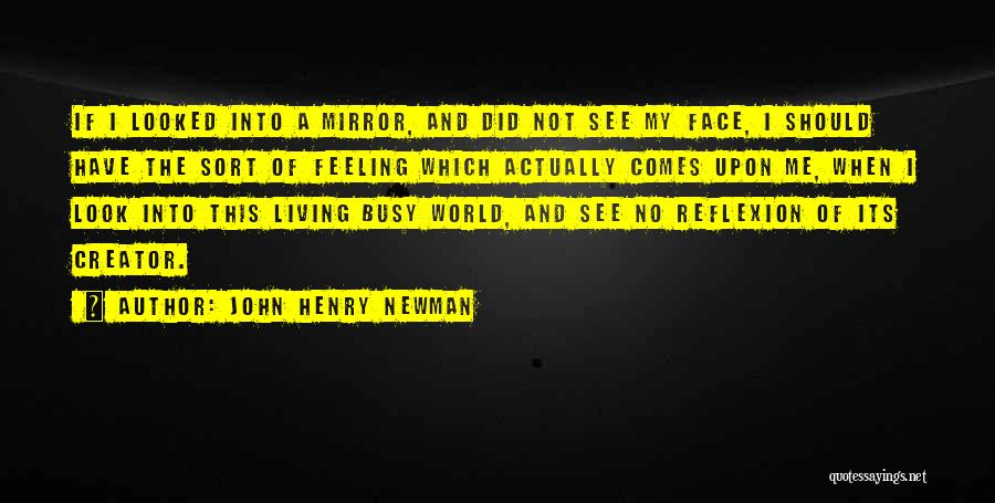 John Henry Newman Quotes: If I Looked Into A Mirror, And Did Not See My Face, I Should Have The Sort Of Feeling Which